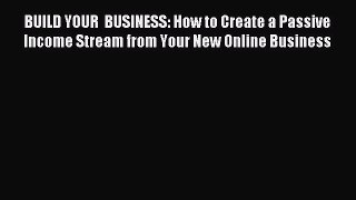 Read BUILD YOUR  BUSINESS: How to Create a Passive Income Stream from Your New Online Business