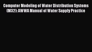 Read Computer Modeling of Water Distribution Systems (M32): AWWA Manual of Water Supply Practice