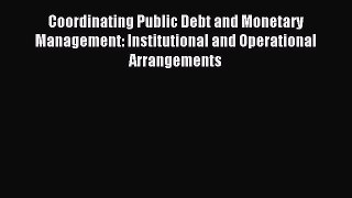 [PDF] Coordinating Public Debt and Monetary Management: Institutional and Operational Arrangements