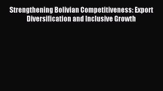 [PDF] Strengthening Bolivian Competitiveness: Export Diversification and Inclusive Growth Read