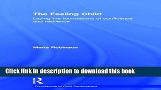 Read The Feeling Child: Laying the foundations of confidence and resilience (Foundations of Child