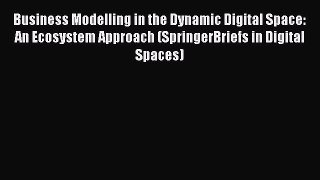 Read Business Modelling in the Dynamic Digital Space: An Ecosystem Approach (SpringerBriefs