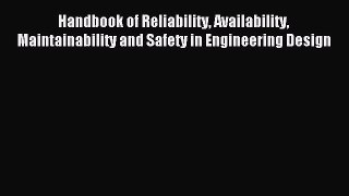 Read Handbook of Reliability Availability Maintainability and Safety in Engineering Design