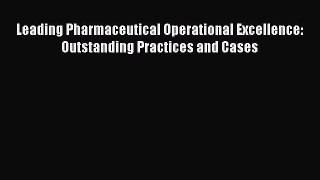 Read Leading Pharmaceutical Operational Excellence: Outstanding Practices and Cases Ebook Free