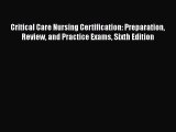 Download Critical Care Nursing Certification: Preparation Review and Practice Exams Sixth Edition