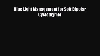 Read Blue Light Management for Soft Bipolar Cyclothymia Ebook Free