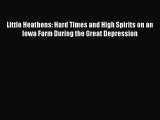 Download Little Heathens: Hard Times and High Spirits on an Iowa Farm During the Great Depression