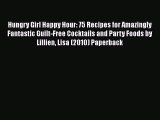 [PDF] Hungry Girl Happy Hour: 75 Recipes for Amazingly Fantastic Guilt-Free Cocktails and Party