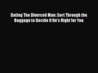 Download Video: [Read] Dating The Divorced Man: Sort Through the Baggage to Decide If He's Right for You E-Book