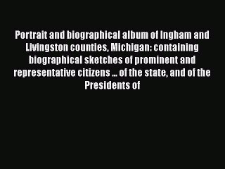 PDF Portrait and biographical album of Ingham and Livingston counties Michigan: containing
