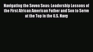 Download Navigating the Seven Seas: Leadership Lessons of the First African American Father