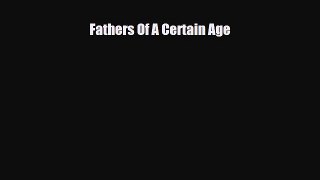 Download Fathers Of A Certain Age Free Books