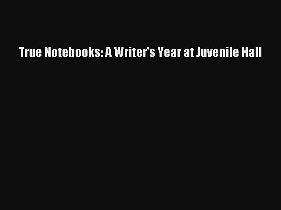 PDF True Notebooks: A Writer's Year at Juvenile Hall PDF Book Free