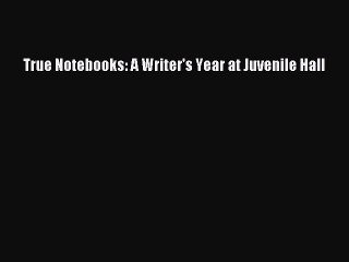 PDF True Notebooks: A Writer's Year at Juvenile Hall PDF Book Free