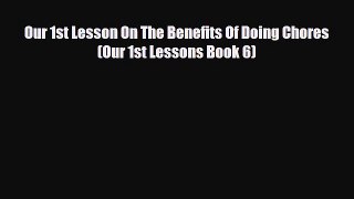 PDF Our 1st Lesson On The Benefits Of Doing Chores (Our 1st Lessons Book 6)  Read Online