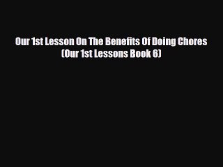 PDF Our 1st Lesson On The Benefits Of Doing Chores (Our 1st Lessons Book 6)  Read Online