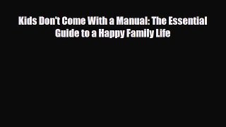 Download Kids Don't Come With a Manual: The Essential Guide to a Happy Family Life Free Books