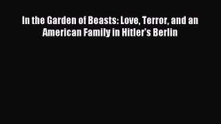 Read In the Garden of Beasts: Love Terror and an American Family in Hitler's Berlin Ebook Free