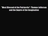 Read Most Blessed of the Patriarchs: Thomas Jefferson and the Empire of the Imagination Ebook