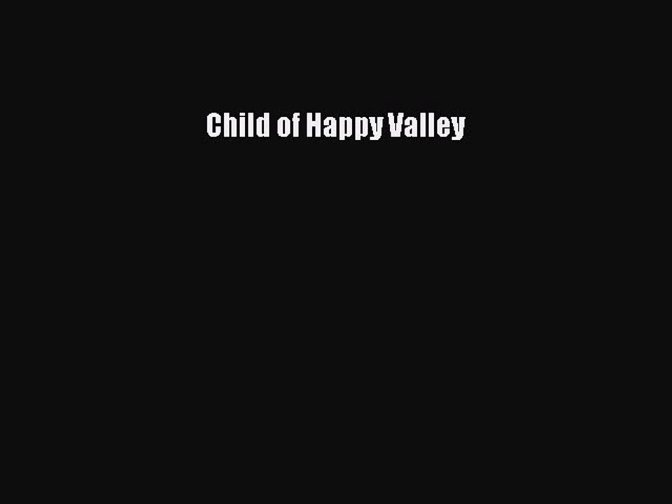 PDF Child of Happy Valley PDF Book Free
