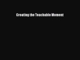 Download Creating the Teachable Moment Free Books