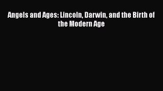 Read Full Angels and Ages: Lincoln Darwin and the Birth of the Modern Age E-Book Free