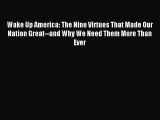 Read Wake Up America: The Nine Virtues That Made Our Nation Great--and Why We Need Them More