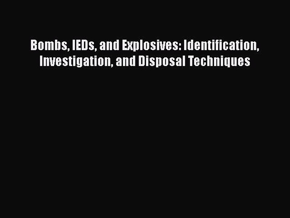 [PDF] Bombs IEDs and Explosives: Identification Investigation and Disposal Techniques [Download]