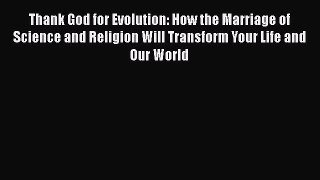 Read Full Thank God for Evolution: How the Marriage of Science and Religion Will Transform