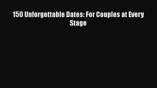 [PDF] 150 Unforgettable Dates: For Couples at Every Stage ebook textbooks