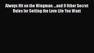 [Read] Always Hit on the Wingman: ...and 9 Other Secret Rules for Getting the Love Life You