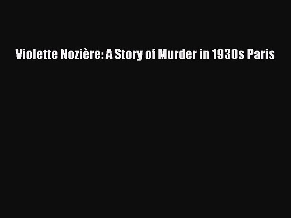 PDF Violette NoziÃ¨re: A Story of Murder in 1930s Paris Ebook