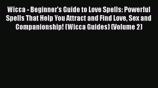 [Read] Wicca - Beginner's Guide to Love Spells: Powerful Spells That Help You Attract and Find