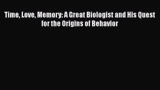 Read Full Time Love Memory: A Great Biologist and His Quest for the Origins of Behavior E-Book
