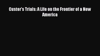 Download Custer's Trials: A Life on the Frontier of a New America Ebook Free