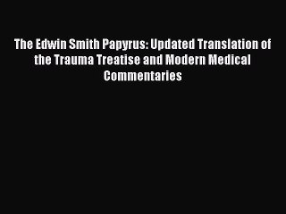 Read The Edwin Smith Papyrus: Updated Translation of the Trauma Treatise and Modern Medical