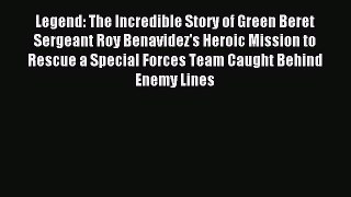 Download Legend: The Incredible Story of Green Beret Sergeant Roy Benavidez's Heroic Mission