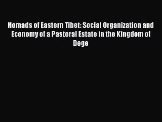 Read Nomads of Eastern Tibet: Social Organization and Economy of a Pastoral Estate in the Kingdom