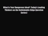 Read Books What Is Your Dangerous Idea?: Todayâ€™s Leading Thinkers on the Unthinkable (Edge