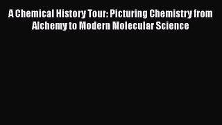 Read Books A Chemical History Tour: Picturing Chemistry from Alchemy to Modern Molecular Science