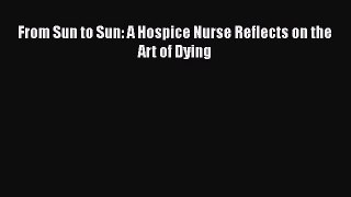 Read From Sun to Sun: A Hospice Nurse Reflects on the Art of Dying Ebook Free