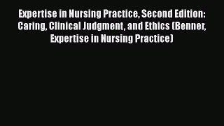 Read Books Expertise in Nursing Practice Second Edition: Caring Clinical Judgment and Ethics