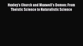 Read Books Huxley's Church and Maxwell's Demon: From Theistic Science to Naturalistic Science