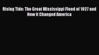 Read Books Rising Tide: The Great Mississippi Flood of 1927 and How it Changed America E-Book