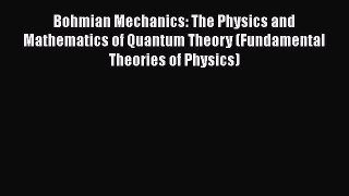 Read Books Bohmian Mechanics: The Physics and Mathematics of Quantum Theory (Fundamental Theories