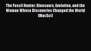 Read Books The Fossil Hunter: Dinosaurs Evolution and the Woman Whose Discoveries Changed the