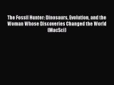 Read Books The Fossil Hunter: Dinosaurs Evolution and the Woman Whose Discoveries Changed the