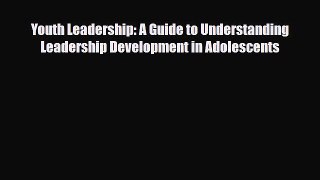 Download Youth Leadership: A Guide to Understanding Leadership Development in Adolescents Ebook