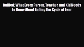 Read Bullied: What Every Parent Teacher and Kid Needs to Know About Ending the Cycle of Fear