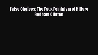 Download False Choices: The Faux Feminism of Hillary Rodham Clinton PDF Online